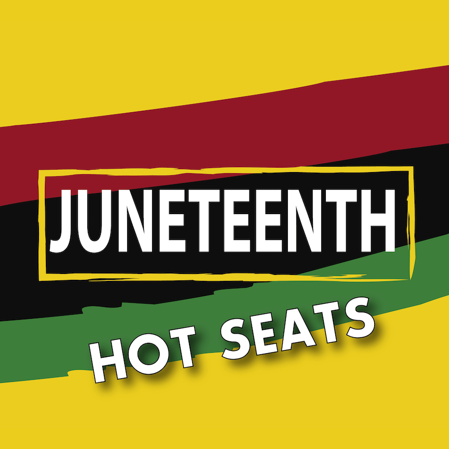 JUNETEENTH HOT SEATS
